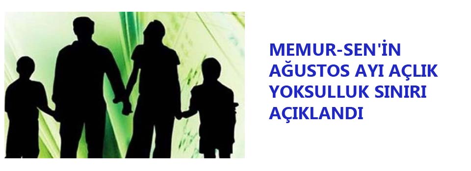 MEMUR-SEN'İN AĞUSTOS AYI AÇLIK YOKSULLUK SINIRI AÇIKLANDI