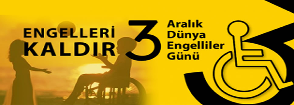 ENGELLERİ KALDIR 3 ARALIK DÜNYA ENGELİLER GÜNÜ.