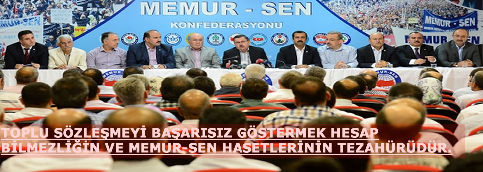 TOPLU SÖZLEŞMEYİ BAŞARISIZ GÖSTERMEK HESAP BİLMEZLİĞİN VE MEMUR-SEN'E HASETLERİN TEZAHÜRÜDÜR