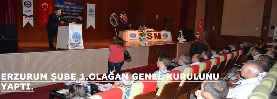 ERZURUM ŞUBE 1.OLAĞAN GENEL KURULUNU YAPTI.