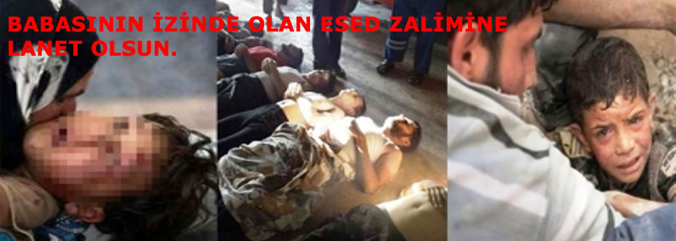 BABASININ İZİNDE OLAN ESED ZALİMİNE LANET OLSUN