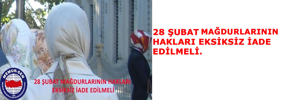 28 ŞUBAT MAĞDURLARININ HAKLARI EKSİKSİZ İADE EDİLMELİ