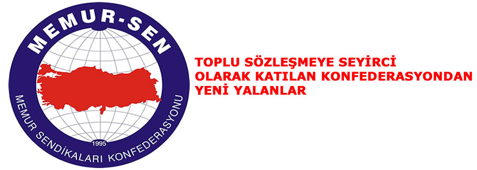 TOPLU SÖZLEŞMEYE SEYİRCİ OLARAK KATILAN KONFEDERASYONDAN YENİ YALANLAR