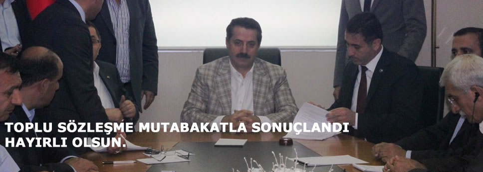 TOPLU SÖZLEŞME MUTABAKATLA SONUÇLANDI HAYIRLI OLSUN