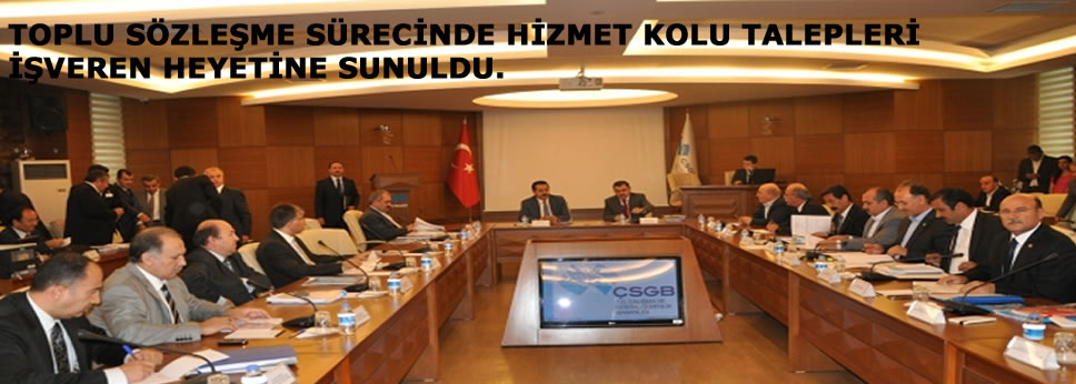TOPLU SÖZLEŞME SÜRECİNDE HİZMET KOLU TALEPLERİ İŞVEREN HEYETİNE SUNULDU