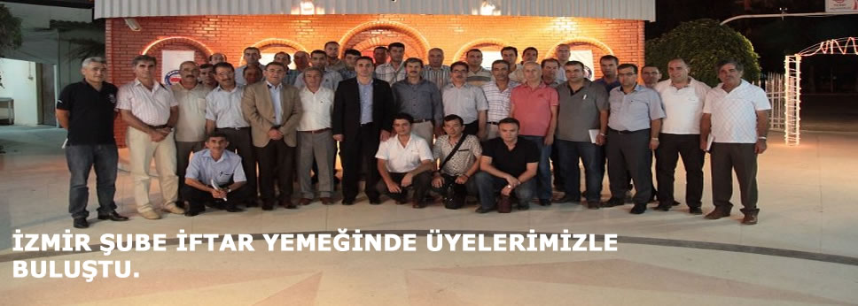 İZMİR ŞUBE İFTAR YEMEĞİNDE ÜYELERİMİZLE BULUŞTU.
