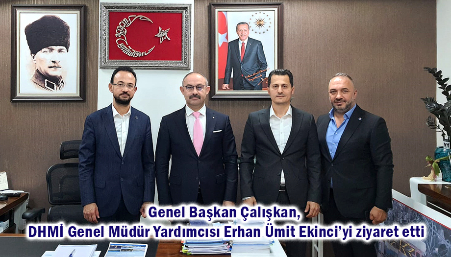 Genel Başkan Çalışkan, DHMİ Genel Müdür Yardımcısı Erhan Ümit Ekinci’yi ziyaret etti