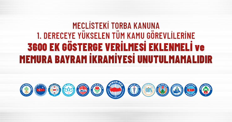 Meclisteki Torba Kanuna; 1. Dereceye Yükselen Tüm Kamu Görevlilerine 3600 Ek Gösterge Verilmesi Eklenmeli ve Memura Bayram İkramiyesi Unutulmamalıdır