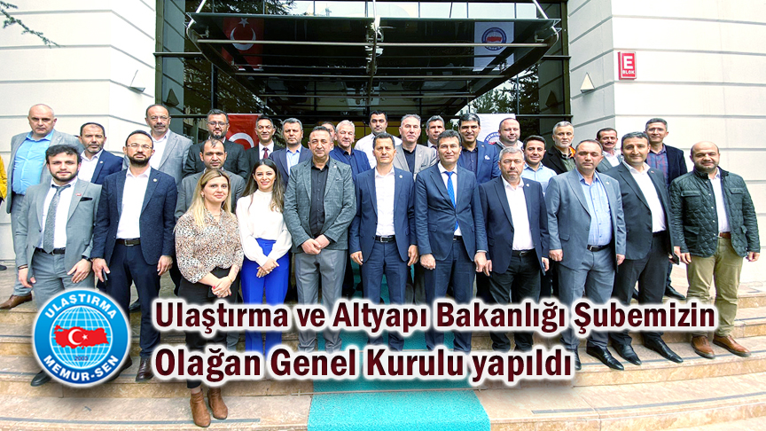 Ankara Ulaştırma ve Altyapı Bakanlığı Şubemizin Olağan Genel Kurulu yapıldı