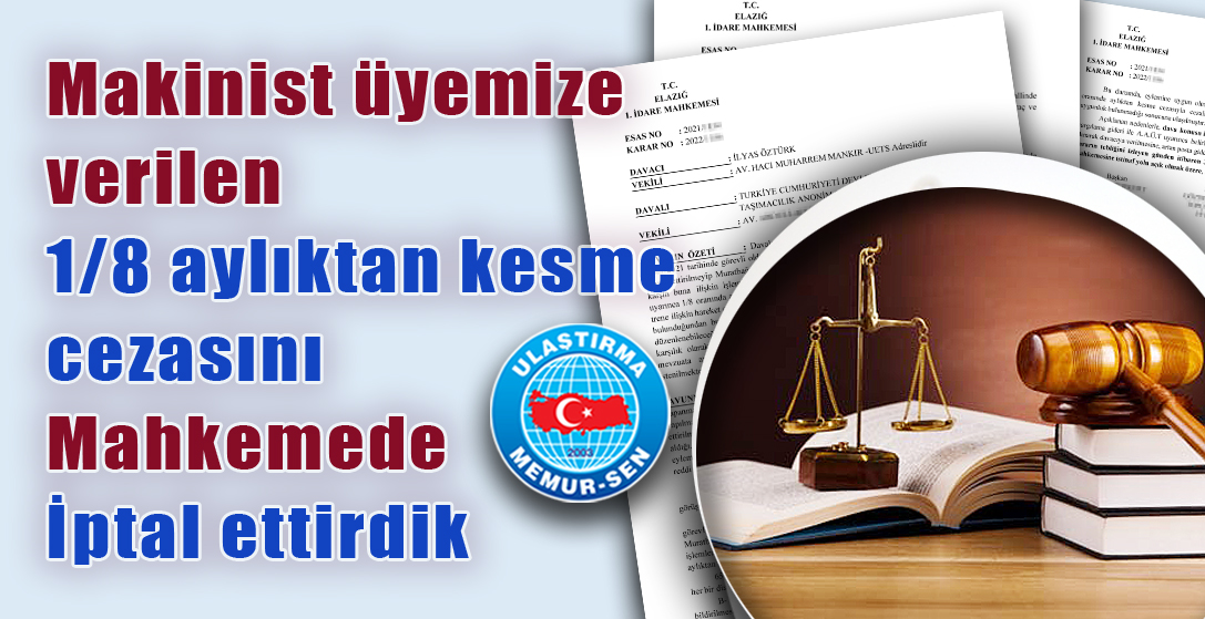 Makinist üyemize verilen 1/8 aylıktan kesme cezasını mahkemede iptal ettirdik