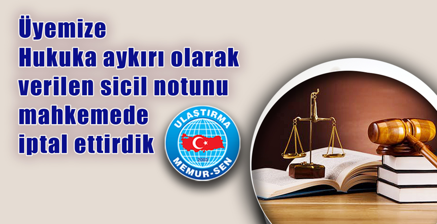 Üyemize Hukuka aykırı olarak verilen sicil notunu mahkemede iptal ettirdik