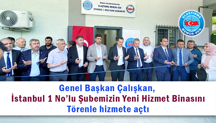 Genel Başkan Çalışkan, İstanbul 1 No’lu Şubemizin Yeni Hizmet Binasını törenle hizmete açtı